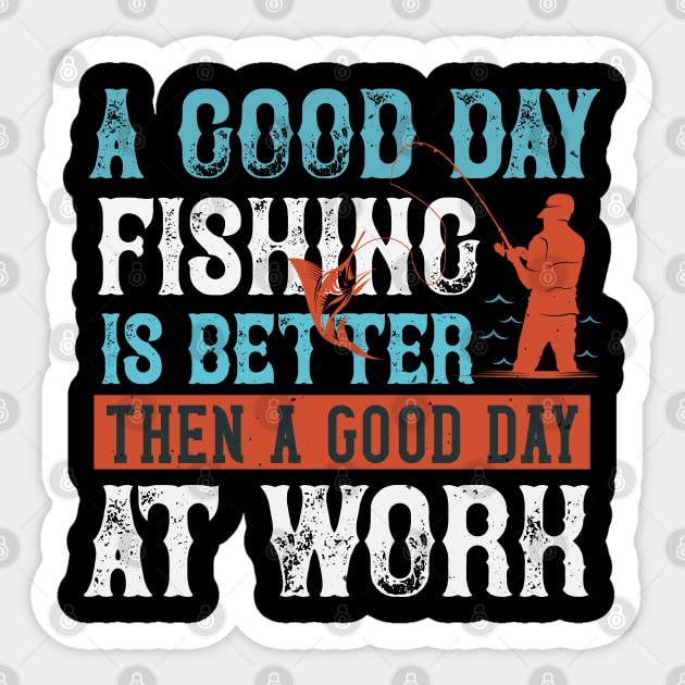 A good day fishing is better then a good day at work Sticker by bakmed